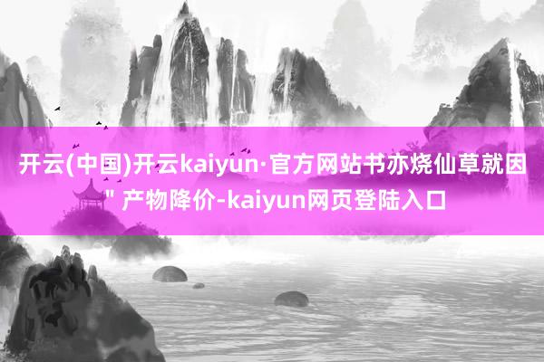 开云(中国)开云kaiyun·官方网站书亦烧仙草就因＂产物降价-kaiyun网页登陆入口