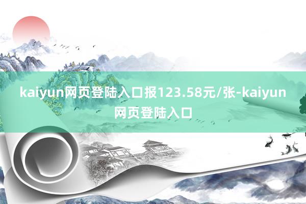 kaiyun网页登陆入口报123.58元/张-kaiyun网页登陆入口