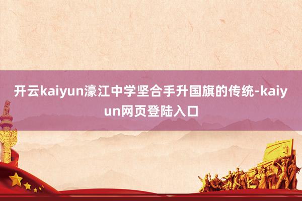开云kaiyun濠江中学坚合手升国旗的传统-kaiyun网页登陆入口
