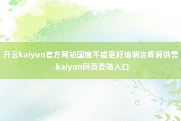 开云kaiyun官方网站国度不错更好地调治阛阓供需-kaiyun网页登陆入口