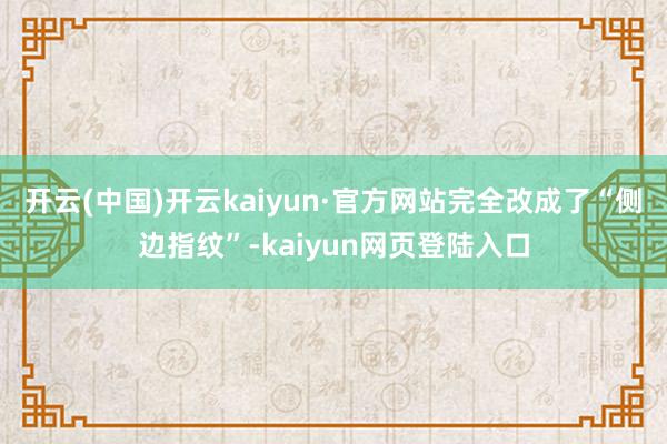 开云(中国)开云kaiyun·官方网站完全改成了“侧边指纹”-kaiyun网页登陆入口