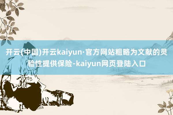 开云(中国)开云kaiyun·官方网站粗略为文献的灵验性提供保险-kaiyun网页登陆入口