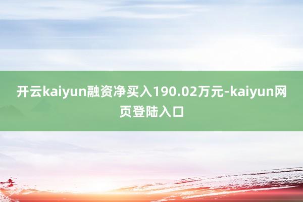 开云kaiyun融资净买入190.02万元-kaiyun网页登陆入口